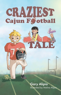 Craziest Cajun Football Tale by Alipio, Gary Glynn