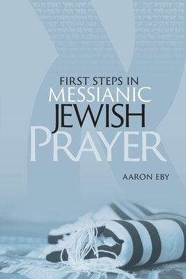 First Steps in Messianic Jewish Prayer by Eby, Aaron