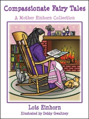 Compassionate Fairy Tales: A Mother Einhorn Collection by Einhorn Ph. D., Lois
