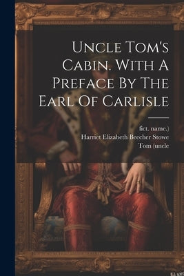 Uncle Tom's Cabin. With A Preface By The Earl Of Carlisle by Harriet Elizabeth Beecher Stowe