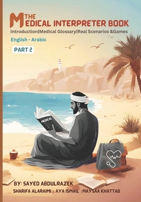 The Medical Interpreter Book - Part 2: Introduction Medical Glossary Scenarios & Games by Alaraimi, Sharifa