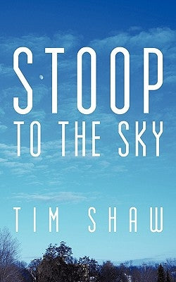 Stoop to the Sky by Shaw, Tim