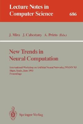 New Trends in Neural Computation: International Workshop on Artificial Neural Networks, Iwann'93, Sitges, Spain, June 9-11, 1993. Proceedings by Mira, Jose