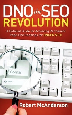 Dno the Seo Revolution: A Detailed Guide for Achieving Permanent Page-One Rankings for Under $100 by McAnderson, Robert