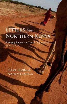 Letters from Northern Kenya: A Young American Couple's Journey, 1974-1977 by Elzinga, Nancy
