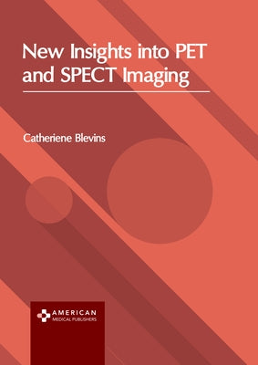 New Insights Into Pet and Spect Imaging by Blevins, Catheriene