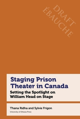 Staging Prison Theatre in Canada: Setting the Spotlight on William Head on Stage by Ridha, Thana