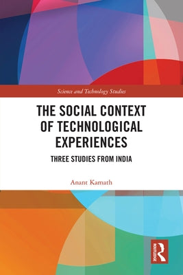 The Social Context of Technological Experiences: Three Studies from India by Kamath, Anant