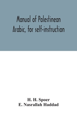 Manual of Palestinean Arabic, for self-instruction by H. Spoer, H.