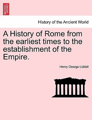A History of Rome from the earliest times to the establishment of the Empire. by Liddell, Henry George