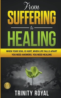 From Suffering to Healing by Royal, Trinity