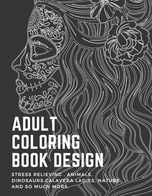 Adult Coloring book: stress relieving, animals, dinosaurs, calavera ladies, nature and so much more.: Over 54 Gorgeous Vintage Designs to C by Tung, Sunisa