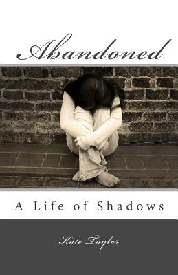 Abandoned: A Life of Shadows by Taylor, Kate