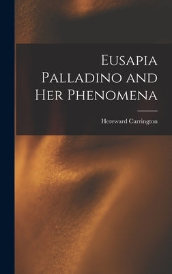 Eusapia Palladino and Her Phenomena by Carrington, Hereward