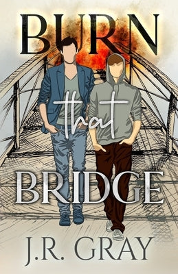 Burn That Bridge by Gray, J. R.