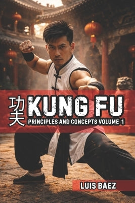Kung Fu Principles and Concepts Volume 1 by Vargas, Fernan