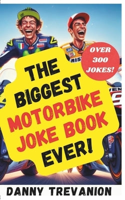 The Biggest Motorbike Joke Book Ever!: Over 300 Funny Motorcycle Gags for Bikers of All Ages by Trevanion, Danny