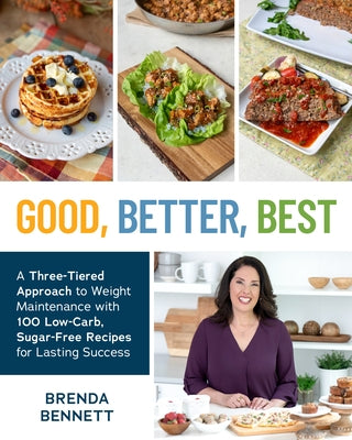 Good, Better, Best: A Three-Tiered Approach to Weight Maintenance with 100 Low-Carb, Sugar-Free Recipes for Lasting Success by Bennett, Brenda