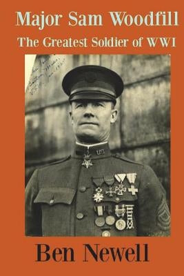 Major Sam Woodfill Greatest Soldier of WW I by Newell, Ben P.