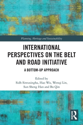 International Perspectives on the Belt and Road Initiative: A Bottom-Up Approach by Sintusingha, Sidh