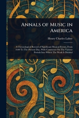 Annals of Music in America by Lahee, Henry Charles