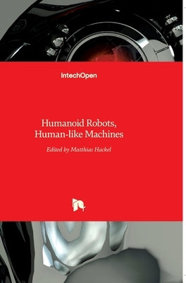 Humanoid Robots: Human-like Machines by Hackel, Matthias
