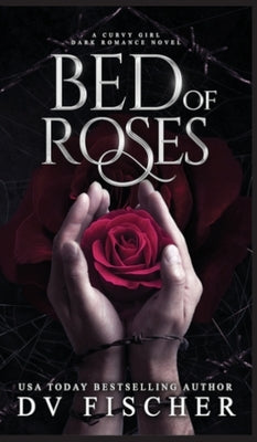 Bed of Roses (A Curvy Girl Dark Romance Novel) by Fischer, DV