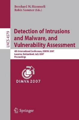 Detection of Intrusions and Malware, and Vulnerability Assessment: 4th International Conference, Dimva 2007 Lucerne, Switzerland, July 12-13, 2007 Pro by Hämmerli, Bernhard