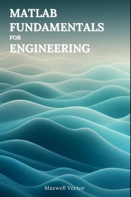 MATLAB Fundamentals for Engineers by Vector, Maxwell