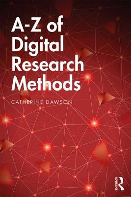 A-Z of Digital Research Methods by Dawson, Catherine