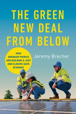 The Green New Deal from Below: How Ordinary People Are Building a Just and Climate-Safe Economy by Brecher, Jeremy