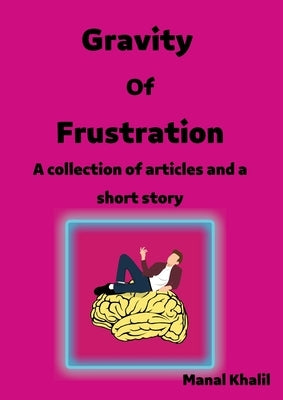 Gravit Of Frustration: A carrot and a stick: a collection of articles and a short story that talks about the idea of reward and punishment, outdated c by Khalil, Manal