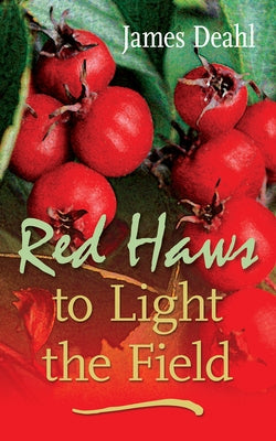 Red Haws to Light the Field: Volume 243 by Deahl, James