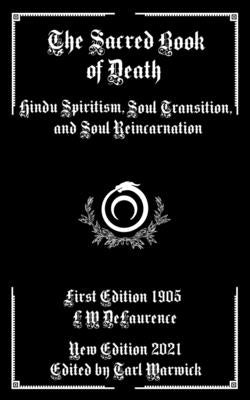 The Sacred Book of Death: Hindu Spiritism, Soul Transition, and Soul Reincarnation by Warwick, Tarl