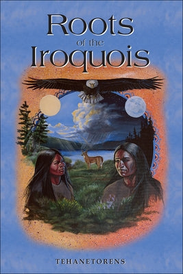 Roots of the Iroquois by Tehanetorens