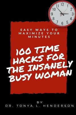 100 Time Hacks for the Insanely Busy Woman by Henderson, Tonya Lynn