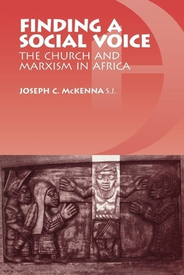 Finding a Social Voice: The Church and Marxism in Africa by McKenna, Joseph C.