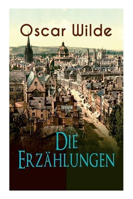Oscar Wilde: Die Erzählungen: Das Gespenst von Canterville, Lord Arthur Saviles Verbrechen, Die Sphinx ohne Geheimnis, Der ergebene by Wilde, Oscar