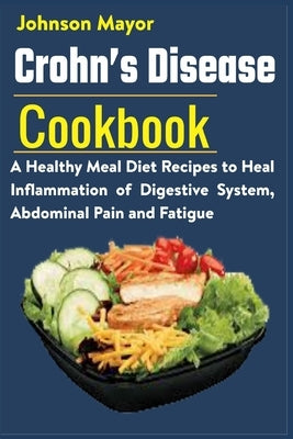 Crohn's Disease Cookbook: A Healthy Meal Diet Recipes to Heal Inflammation Pain and Fatigue by Mayor, Johnson