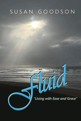 Fluid; Living with Ease and Grace by Goodson, Susan