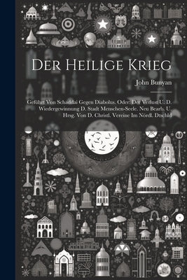 Der Heilige Krieg: Geführt Von Schaddai Gegen Diabolus. Oder: Der Verlust U. D. Wiedergewinnung D. Stadt Menschen-seele. Neu Bearb. U. Hr by Bunyan, John