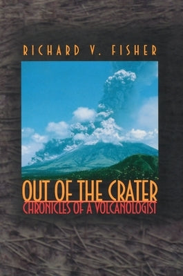 Out of the Crater: Chronicles of a Volcanologist by Fisher, Richard V.