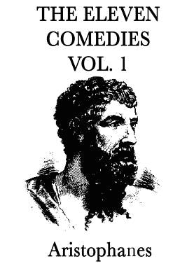 The Eleven Comedies -Vol. 1- by Aristophanes, Aristophanes