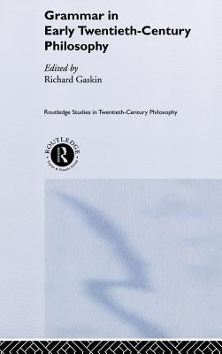 Grammar in Early Twentieth-Century Philosophy by Gaskin, Richard