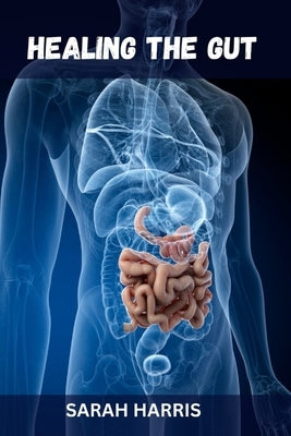 Healing the gut: Strategies for Managing Ulcerative Colitis and Crohn's Disease by Harris, Sarah