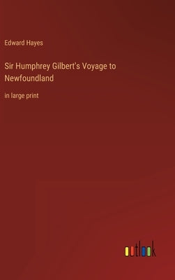 Sir Humphrey Gilbert's Voyage to Newfoundland: in large print by Hayes, Edward