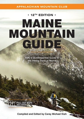 Maine Mountain Guide: Amc's Comprehensive Guide to the Hiking Trails of Maine by Kish, Carey Michael