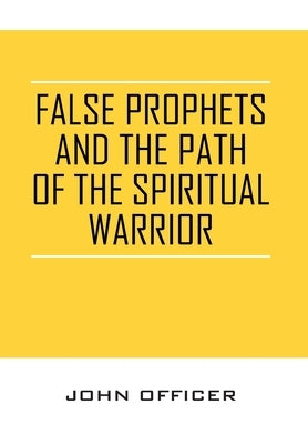 False Prophets and the Path of the Spiritual Warrior by Officer, John
