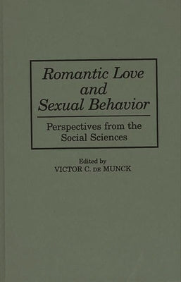 Romantic Love and Sexual Behavior: Perspectives from the Social Sciences by Munck, Victor C. De