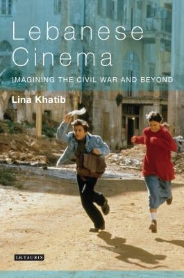 Lebanese Cinema: Imagining the Civil War and Beyond by Khatib, Lina